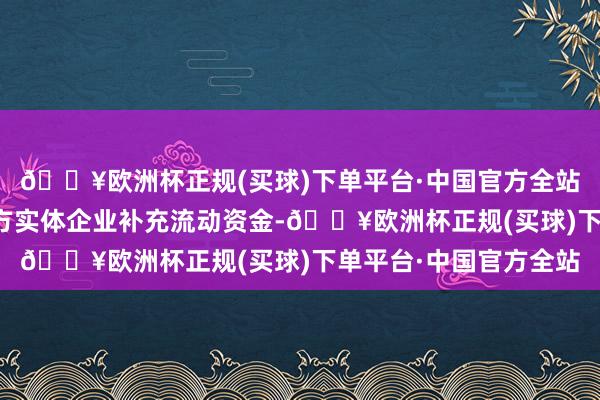 🔥欧洲杯正规(买球)下单平台·中国官方全站质押用途是出借第三方实体企业补充流动资金-🔥欧洲杯正规(买球)下单平台·中国官方全站