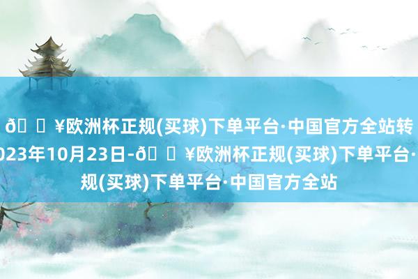 🔥欧洲杯正规(买球)下单平台·中国官方全站转股初始日为2023年10月23日-🔥欧洲杯正规(买球)下单平台·中国官方全站