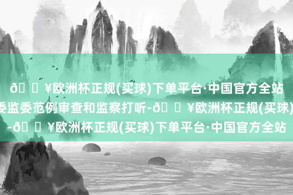 🔥欧洲杯正规(买球)下单平台·中国官方全站现在正罗致兰州市纪委监委范例审查和监察打听-🔥欧洲杯正规(买球)下单平台·中国官方全站