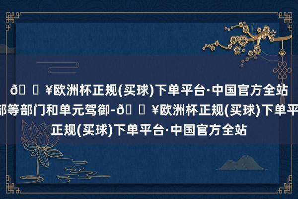 🔥欧洲杯正规(买球)下单平台·中国官方全站本届大赛由熟习部等部门和单元驾御-🔥欧洲杯正规(买球)下单平台·中国官方全站