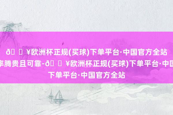 🔥欧洲杯正规(买球)下单平台·中国官方全站由于收益率腾贵且可靠-🔥欧洲杯正规(买球)下单平台·中国官方全站