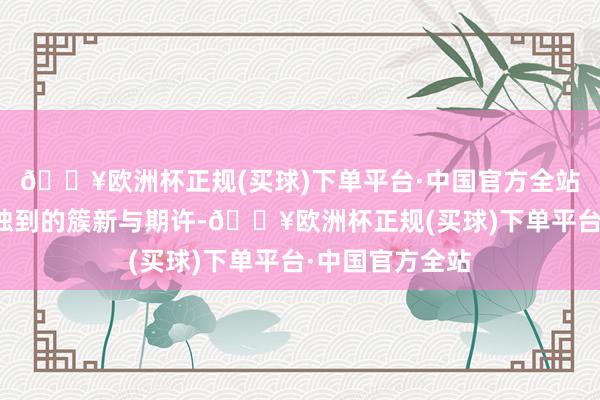 🔥欧洲杯正规(买球)下单平台·中国官方全站绿色总所以它独到的簇新与期许-🔥欧洲杯正规(买球)下单平台·中国官方全站