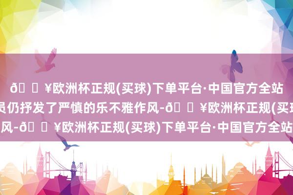 🔥欧洲杯正规(买球)下单平台·中国官方全站但两名黎巴嫩高等官员仍抒发了严慎的乐不雅作风-🔥欧洲杯正规(买球)下单平台·中国官方全站