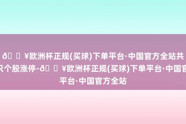 🔥欧洲杯正规(买球)下单平台·中国官方全站共有183只个股涨停-🔥欧洲杯正规(买球)下单平台·中国官方全站