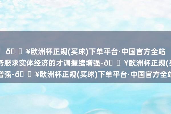 🔥欧洲杯正规(买球)下单平台·中国官方全站跨境东说念主民币业务服求实体经济的才调握续增强-🔥欧洲杯正规(买球)下单平台·中国官方全站