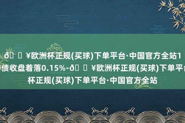 🔥欧洲杯正规(买球)下单平台·中国官方全站1月21日王人鲁转债收盘着落0.15%-🔥欧洲杯正规(买球)下单平台·中国官方全站